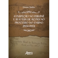 A INSPEÇÃO NO PARANÁ E SUA TEIA DE AÇÕES NO PROCESSO DO ENSINO (1854-1883)