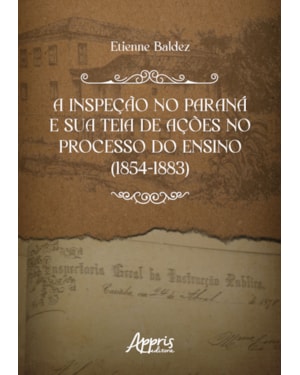 A INSPEÇÃO NO PARANÁ E SUA TEIA DE AÇÕES NO PROCESSO DO ENSINO (1854-1883)