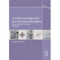 A INSTITUCIONALIZAÇÃO DA FARMÁCIA BRASILEIRA: RIO DE JANEIRO E BAHIA, 1808-1891