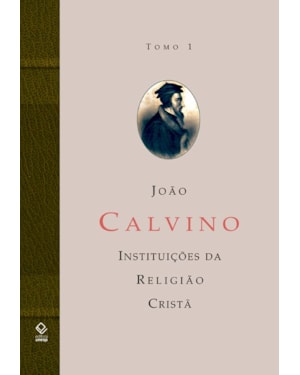 A INSTITUIÇÃO DA RELIGIÃO CRISTÃ - TOMO 1: LIVROS I E II