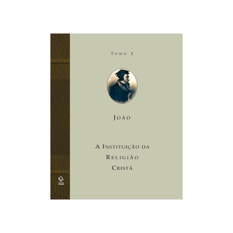 A INSTITUIÇÃO DA RELIGIÃO CRISTÃ - TOMO 2: LIVROS III E IV