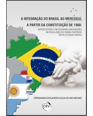 A INTEGRAÇÃO DO BRASIL AO MERCOSUL A PARTIR DA CONSTITUIÇÃO DE 1988: REPERCUSSÕES E NECESSÁRIAS ADEQUAÇÕES NA REGULAÇÃO DO ENSINO SUPERIOR ENTRE ESTADOS PARTES
