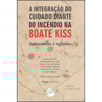 A INTEGRAÇÃO DO CUIDADO DIANTE DO INCÊNDIO NA BOATE KISS: TESTEMUNHOS E REFLEXÕES