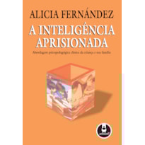 A INTELIGÊNCIA APRISIONADA: ABORDAGEM PSICOPEDAGÓGICA CLÍNICA DA CRIANÇA E SUA FAMÍLIA