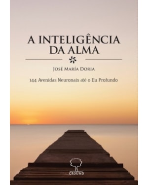 A inteligência da alma: 144 avenidas neuronais até o eu profundo
