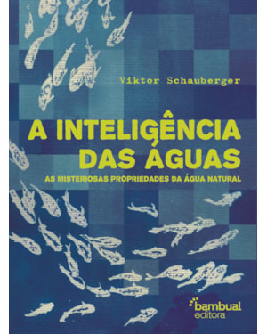 A INTELIGÊNCIA DAS ÁGUAS: AS MISTERIOSAS PROPRIEDADES DA ÁGUA NATURAL