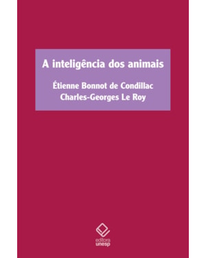 A INTELIGÊNCIA DOS ANIMAIS: TRATADO DOS ANIMAIS, DE ÉTIENNE BONNOT DE CONDILLAC, E SOBRE A INTELIGÊNCIA DOS ANIMAIS, DE CHARLES-GEORGES LE ROY