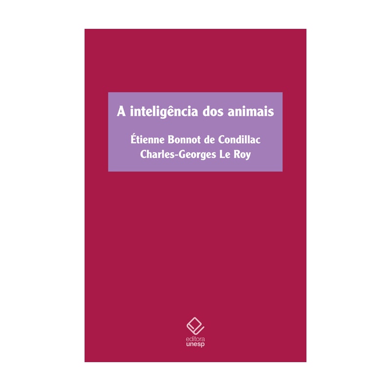 A INTELIGÊNCIA DOS ANIMAIS: TRATADO DOS ANIMAIS, DE ÉTIENNE BONNOT DE CONDILLAC, E SOBRE A INTELIGÊNCIA DOS ANIMAIS, DE CHARLES-GEORGES LE ROY