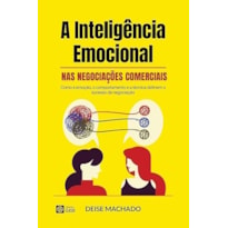 A inteligência emocional nas negociações comerciais: Como a emoção, o comportamento e a técnica definem o sucesso da negociação