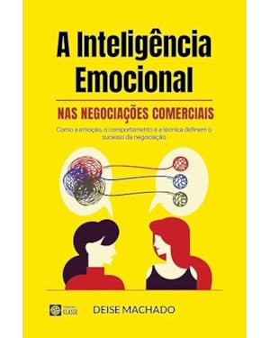 A inteligência emocional nas negociações comerciais: Como a emoção, o comportamento e a técnica definem o sucesso da negociação