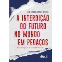 A INTERDIÇÃO DO FUTURO NO MUNDO EM PEDAÇOS: EDUCAÇÃO E SOCIEDADE