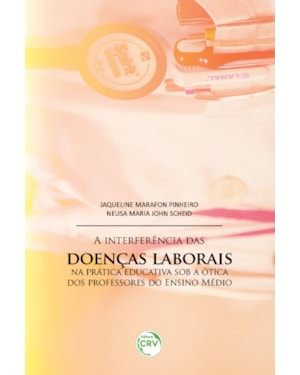 A INTERFERÊNCIA DAS DOENÇAS LABORAIS NA PRÁTICA EDUCATIVA SOB A ÓTICA DOS PROFESSORES DO ENSINO MÉDIO