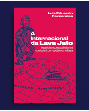 A Internacional da Lava Jato: Imperialismo, nova direita e o combate à corrupção como farsa