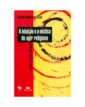 A INTUIÇÃO E A MÍSTICA DO AGIR RELIGIOSO: A PARTIR DE HENRI BERGSON