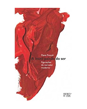 A inútil paixão do ser: figurações do narrador moderno
