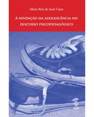 A INVENÇÃO DA ADOLESCÊNCIA NO DISCURSO PSICOPEDAGÓGICO