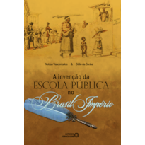 A INVENÇÃO DA ESCOLA PÚBLICA NO BRASIL IMPÉRIO