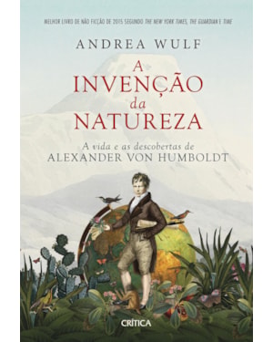 A INVENÇÃO DA NATUREZA: A VIDA E AS DESCOBERTAS DE ALEXANDER VON HUMBOLDT - 2ª EDIÇÃO