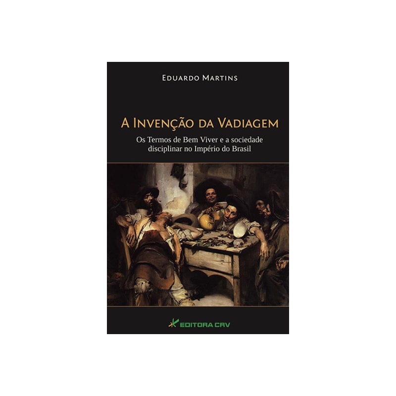 A INVENÇÃO DA VADIAGEM: OS TERMOS DE BEM VIVER E A SOCIEDADE DISCIPLINAR NO IMPÉRIO DO BRASIL