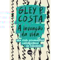 A INVENÇÃO DA VIDA: UMA VISÃO PSICANALÍTICA CONTEMPORÂNEA DA FELICIDADE