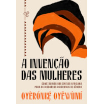 A INVENÇÃO DAS MULHERES: CONSTRUINDO UM SENTIDO AFRICANO PARA OS DISCURSOS OCIDENTAIS DE GÊNERO