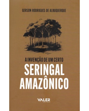 A INVENÇÃO DE UM CERTO SERINGAL AMAZÔNICO