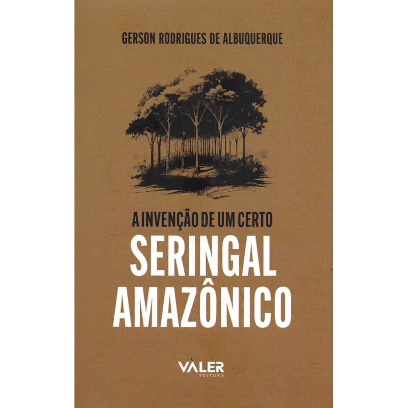 A INVENÇÃO DE UM CERTO SERINGAL AMAZÔNICO