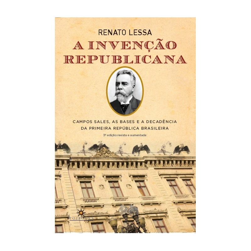 A INVENÇÃO REPUBLICANA: CAMPOS SALES, AS BASES E A DECADÊNCIA DA PRIMEIRA REPÚBLICA BRASILEIRA