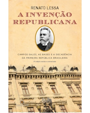 A INVENÇÃO REPUBLICANA: CAMPOS SALES, AS BASES E A DECADÊNCIA DA PRIMEIRA REPÚBLICA BRASILEIRA