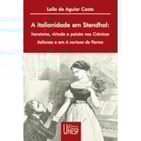 A ITALIANIDADE EM STENDHAL: HEROÍSMO, VIRTUDE E PAIXÃO NAS CRÔNICAS ITALIANAS E EM A CARTUXA DE PARMA