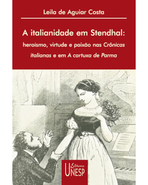 A ITALIANIDADE EM STENDHAL: HEROÍSMO, VIRTUDE E PAIXÃO NAS CRÔNICAS ITALIANAS E EM A CARTUXA DE PARMA