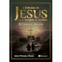 A JORNADA DE JESUS QUE MUDOU O MUNDO