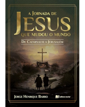 A jornada de Jesus que mudou o mundo: de cafarnaum a jerusalém