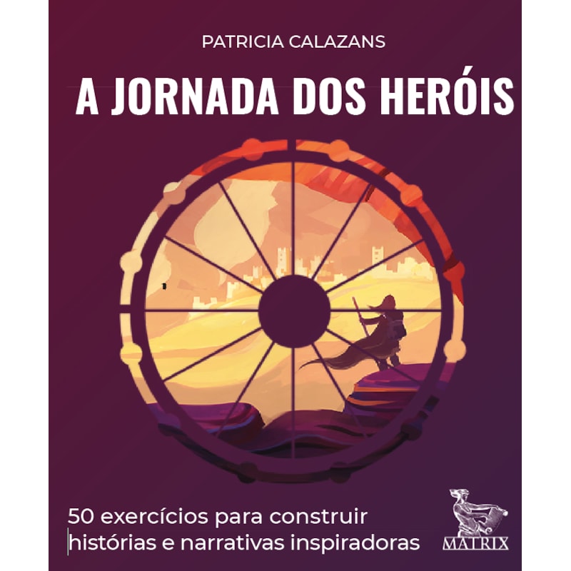 A JORNADA DOS HERÓIS: 50 EXERCÍCIOS PARA CONSTRUIR HISTÓRIAS E NARRATIVAS INSPIRADORAS