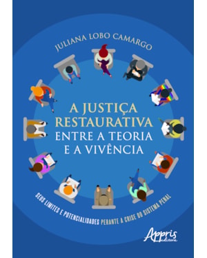 A JUSTIÇA RESTAURATIVA ENTRE A TEORIA E A VIVÊNCIA: SEUS LIMITES E POTENCIALIDADES PERANTE A CRISE DO SISTEMA PENAL
