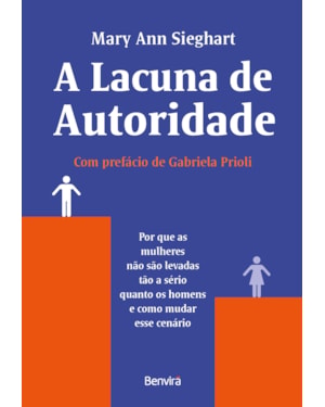 A LACUNA DE AUTORIDADE - 1ª EDIÇÃO 2022: POR QUE AS MULHERES NÃO SÃO LEVADAS TÃO A SÉRIO QUANTO OS HOMENS E COMO MUDAR ESSE CENÁRIO