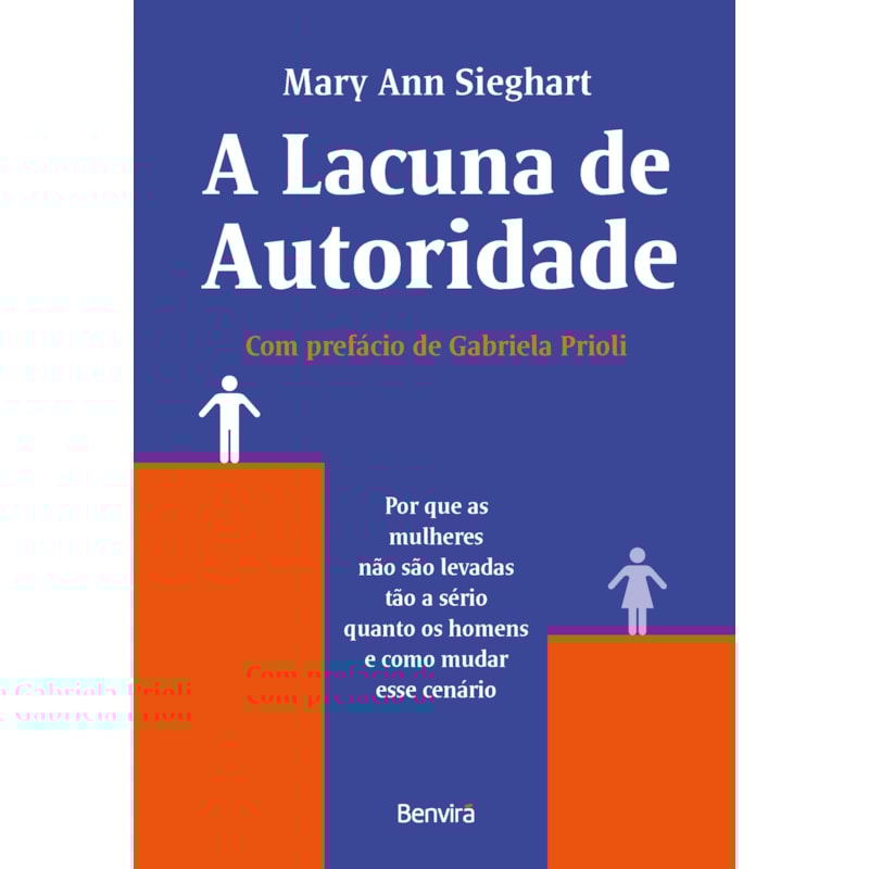 A LACUNA DE AUTORIDADE - 1ª EDIÇÃO 2022: POR QUE AS MULHERES NÃO SÃO LEVADAS TÃO A SÉRIO QUANTO OS HOMENS E COMO MUDAR ESSE CENÁRIO