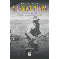 A LEGIÃO NEGRA: A LUTA DOS AFRO-BRASILEIROS NA REVOLUÇÃO CONSTITUCIONALISTA DE 1932
