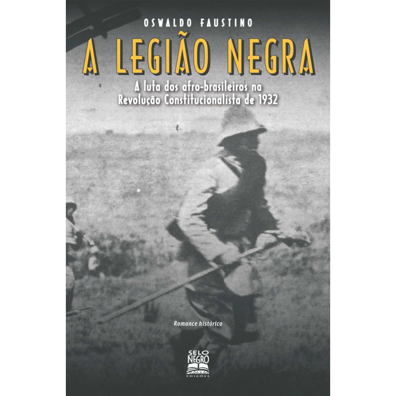 A LEGIÃO NEGRA: A LUTA DOS AFRO-BRASILEIROS NA REVOLUÇÃO CONSTITUCIONALISTA DE 1932