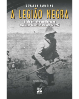 A LEGIÃO NEGRA: A LUTA DOS AFRO-BRASILEIROS NA REVOLUÇÃO CONSTITUCIONALISTA DE 1932