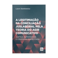 A LEGITIMAÇÃO DA CONCILIAÇÃO JUSLABORAL PELA TEORIA DO AGIR COMUNICATIVO