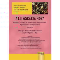 A LEI AGRÁRIA NOVA - BIBLIOTECA CIENTÍFICA DE DIREITO AGRÁRIO, AGROAMBIENTAL, AGROALIMENTAR E DO AGRONEGÓCIO - VOLUME VI - PUBLICAÇÃO OFICIAL DA ACADEMIA BRASILEIRA DE LETRAS AGRÁRIAS - ABLA