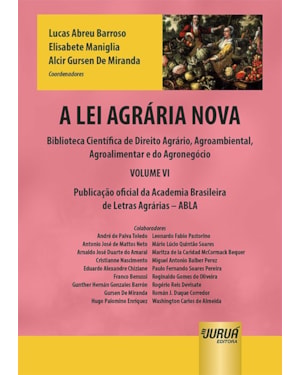 A LEI AGRÁRIA NOVA - BIBLIOTECA CIENTÍFICA DE DIREITO AGRÁRIO, AGROAMBIENTAL, AGROALIMENTAR E DO AGRONEGÓCIO - VOLUME VI - PUBLICAÇÃO OFICIAL DA ACADEMIA BRASILEIRA DE LETRAS AGRÁRIAS - ABLA