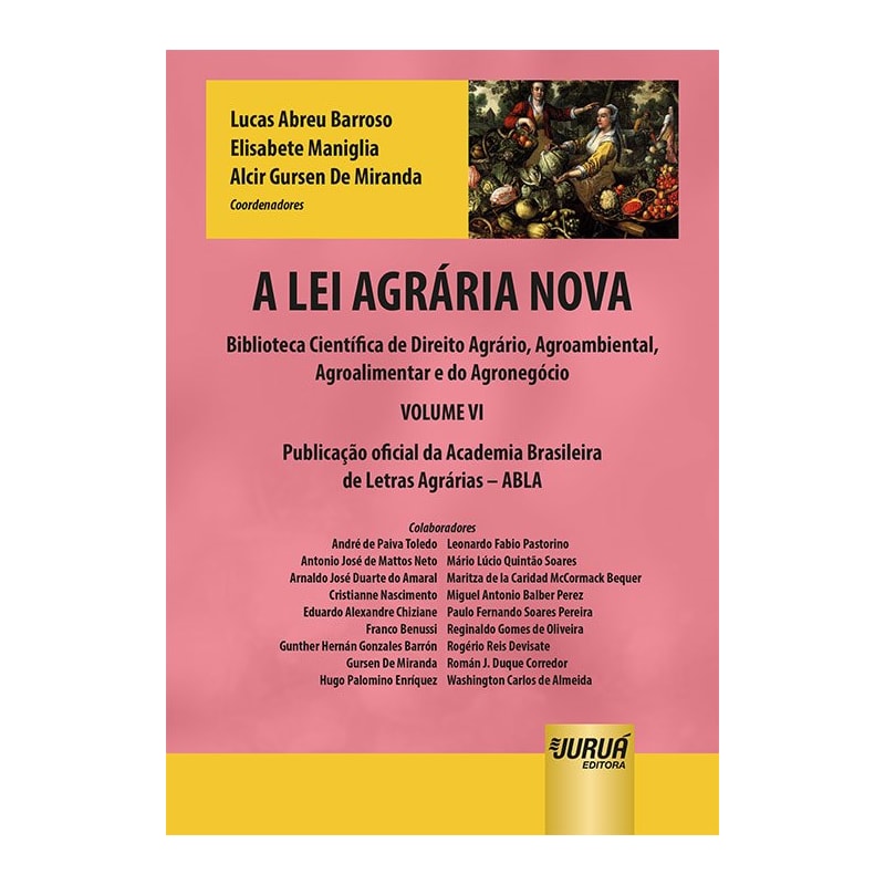 A LEI AGRÁRIA NOVA - BIBLIOTECA CIENTÍFICA DE DIREITO AGRÁRIO, AGROAMBIENTAL, AGROALIMENTAR E DO AGRONEGÓCIO - VOLUME VI - PUBLICAÇÃO OFICIAL DA ACADEMIA BRASILEIRA DE LETRAS AGRÁRIAS - ABLA