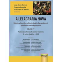 A LEI AGRÁRIA NOVA - BIBLIOTECA CIENTÍFICA DE DIREITO AGRÁRIO, AGROAMBIENTAL, AGROALIMENTAR E DO AGRONEGÓCIO - VOLUME IV - PUBLICAÇÃO OFICIAL DA ACADEMIA BRASILEIRA DE LETRAS AGRÁRIAS - ABLA