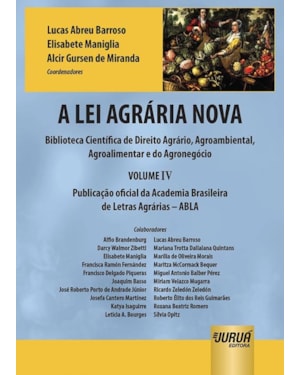 A LEI AGRÁRIA NOVA - BIBLIOTECA CIENTÍFICA DE DIREITO AGRÁRIO, AGROAMBIENTAL, AGROALIMENTAR E DO AGRONEGÓCIO - VOLUME IV - PUBLICAÇÃO OFICIAL DA ACADEMIA BRASILEIRA DE LETRAS AGRÁRIAS - ABLA