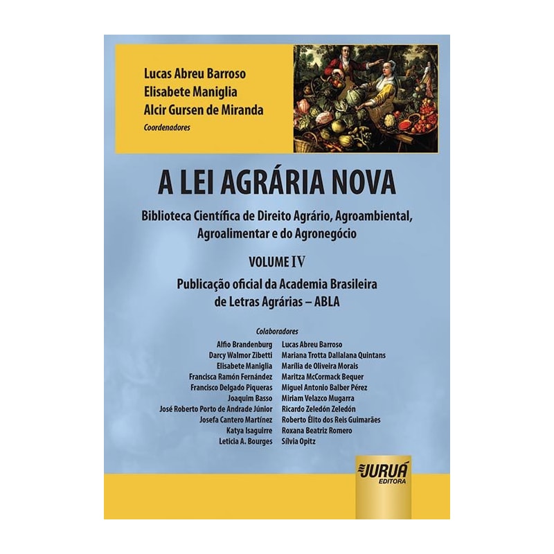 A LEI AGRÁRIA NOVA - BIBLIOTECA CIENTÍFICA DE DIREITO AGRÁRIO, AGROAMBIENTAL, AGROALIMENTAR E DO AGRONEGÓCIO - VOLUME IV - PUBLICAÇÃO OFICIAL DA ACADEMIA BRASILEIRA DE LETRAS AGRÁRIAS - ABLA