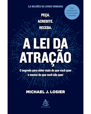 A LEI DA ATRAÇÃO: O SEGREDO PARA OBTER MAIS DO QUE VOCÊ QUER E MENOS DO QUE VOCÊ NÃO QUER