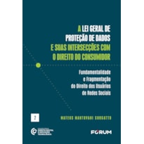 A LEI GERAL DE PROTEÇÃO DE DADOS E SUAS INTERSECÇÕES COM O DIREITO DO CONSUMIDOR: FUNDAMENTALIDADE E FRAGMENTAÇÃO DO DIREITO DOS USUÁRIOS DE REDES SOCIAIS