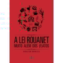 A LEI ROUANET - MUITO ALÉM DOS FATOS A LEI ROUANET - MUITO ALÉM DOS FATOS